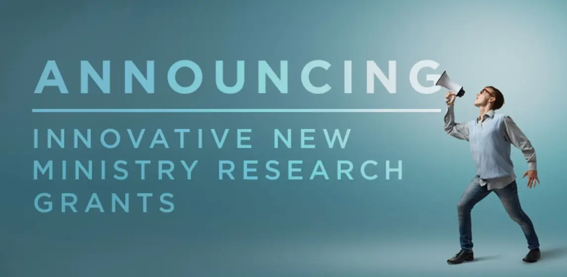 Announcing innovative new ministry research grants